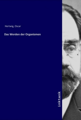 Kniha Das Werden der Organismen Oscar Hertwig