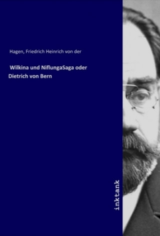Kniha Wilkina und NiflungaSaga oder Dietrich von Bern Friedrich Heinrich von der Hagen