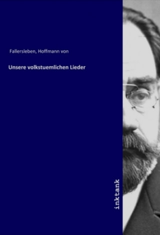 Книга Unsere volkstuemlichen Lieder August Heinrich Hoffmann von Fallersleben