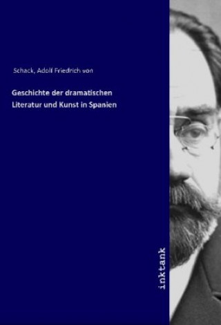 Könyv Geschichte der dramatischen Literatur und Kunst in Spanien Adolf Friedrich von Schack
