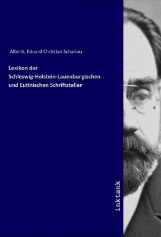 Könyv Lexikon der Schleswig-Holstein-Lauenburgischen und Eutinischen Schriftsteller Eduard Christian Scharlau Alberti