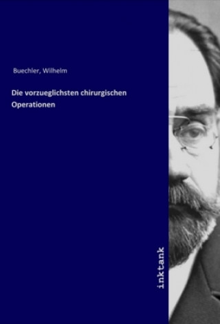 Książka Die vorzueglichsten chirurgischen Operationen Wilhelm Buechler