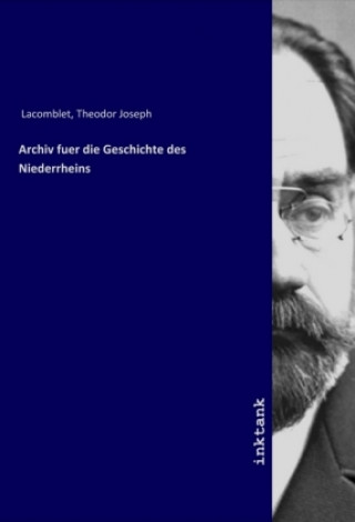 Könyv Archiv fuer die Geschichte des Niederrheins Theodor Joseph Lacomblet