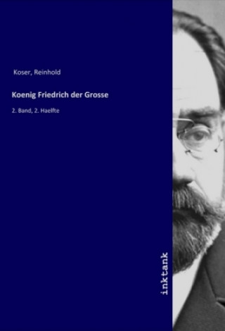 Könyv Koenig Friedrich der Grosse Reinhold Koser