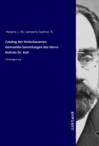 Kniha Catalog der hinterlassenen Gemaelde-Sammlungen des Herrn Hofrats Dr. Keil Heberle