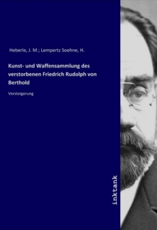 Kniha Kunst- und Waffensammlung des verstorbenen Friedrich Rudolph von Berthold Heberle