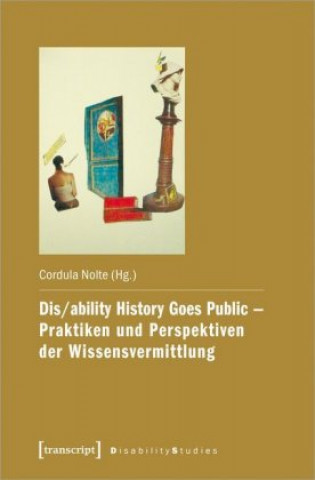 Kniha Dis/ability History Goes Public - Praktiken und Perspektiven der Wissensvermittlung Cordula Nolte