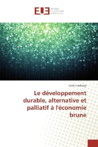 Knjiga Le développement durable, alternative et palliatif à l'économie brune Loick Landouzy