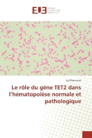 Kniha Le rôle du gène TET2 dans l'hématopoïèse normale et pathologique Cyril Quivoron