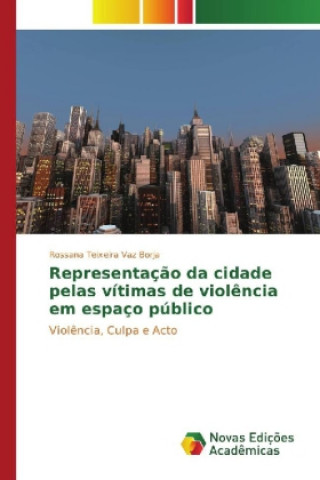 Könyv Representação da cidade pelas vítimas de violência em espaço público Rossana Teixeira Vaz Borja