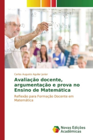 Kniha Avaliação docente, argumentação e prova no Ensino de Matemática Carlos Augusto Aguilar Junior