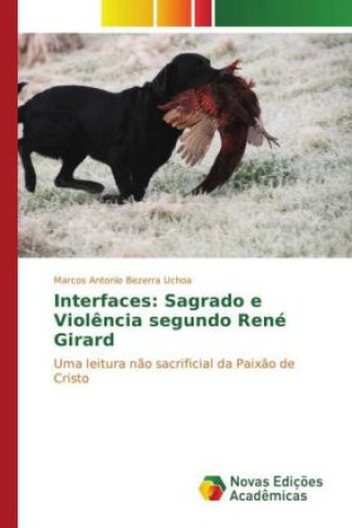 Kniha Interfaces: Sagrado e Violência segundo René Girard Marcos Antonio Bezerra Uchoa