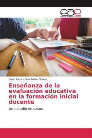 Kniha Ense?anza de la evaluación educativa en la formación inicial docente David Patricio Santibáñez Gómez