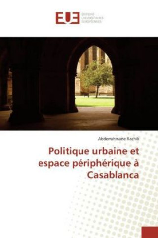 Carte Politique urbaine et espace périphérique à Casablanca Abderrahmane Rachik