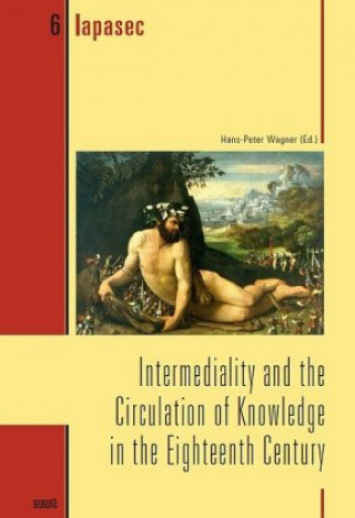 Kniha Intermediality and the Circulation of Knowledge in the Eighteenth Century Hans-Peter Wagner