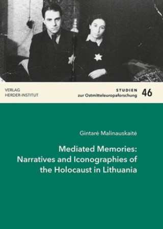 Könyv Mediated Memories: Narratives and Iconographies of the Holocaust in Lithuania Gintare Malinauskaite