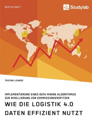 Книга Wie die Logistik 4.0 Daten effizient nutzt. Implementierung eines Data Mining Algorithmus zur Nivellierung von Kommissionierspitzen Tristan Lizardo
