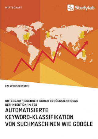 Könyv Automatisierte Keyword-Klassifikation von Suchmaschinen wie Google. Nutzerzufriedenheit durch Berucksichtigung der Intention im SEO Kai Spriestersbach