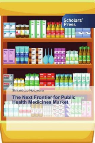 Könyv The Next Frontier for Public Health Medicines Market Skhumbuzo Ngozwana