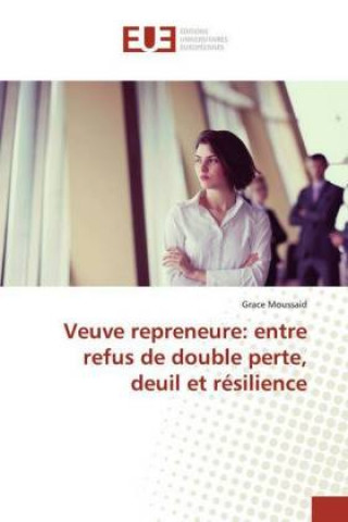 Knjiga Veuve repreneure: entre refus de double perte, deuil et résilience Grace Moussaid