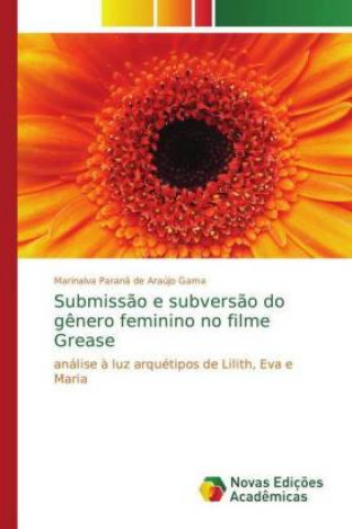 Kniha Submissao e subversao do genero feminino no filme Grease Marinalva Paranã de Araújo Gama