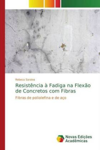 Kniha Resistencia a Fadiga na Flexao de Concretos com Fibras Rebeca Saraiva