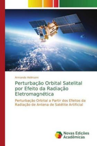 Kniha Perturbacao Orbital Satelital por Efeito da Radiacao Eletromagnetica Armando Heilmann