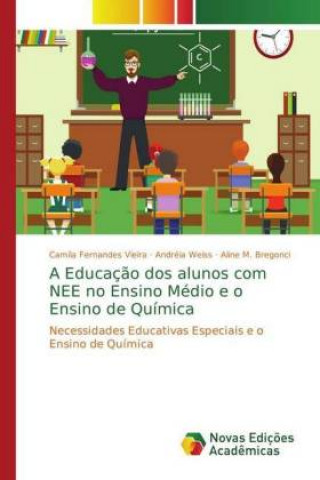 Knjiga Educacao dos alunos com NEE no Ensino Medio e o Ensino de Quimica Camila Fernandes Vieira