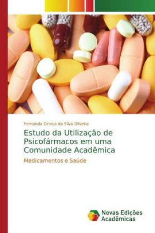 Książka Estudo da Utilizacao de Psicofarmacos em uma Comunidade Academica Fernanda Granja da Silva Oliveira