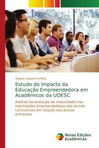 Kniha Estudo do Impacto da Educacao Empreendedora em Academicos da UDESC Wagner Augusto Krelling