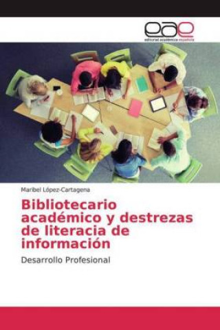 Книга Bibliotecario académico y destrezas de literacia de información Maribel López-Cartagena