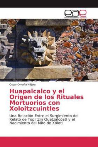 Kniha Huapalcalco y el Origen de los Rituales Mortuorios con Xoloitzcuintles Oscar Omaña Nájera