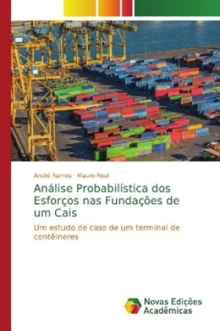 Könyv Analise Probabilistica dos Esforcos nas Fundacoes de um Cais André Ramos