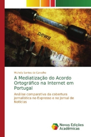 Kniha Mediatizacao do Acordo Ortografico na Internet em Portugal Michelly Santos de Carvalho