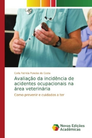 Buch Avaliacao da incidencia de acidentes ocupacionais na area veterinaria Carla Patricia Penelas da Costa
