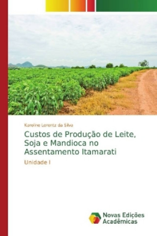 Kniha Custos de Producao de Leite, Soja e Mandioca no Assentamento Itamarati Karoline Lorentz da Silva