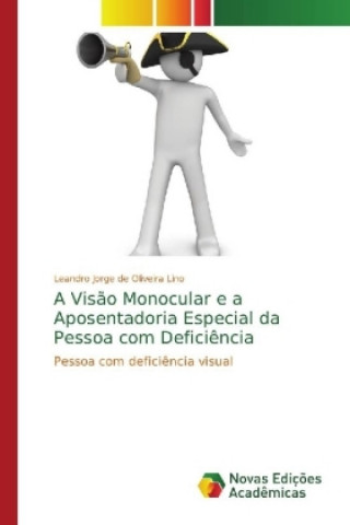 Könyv Visao Monocular e a Aposentadoria Especial da Pessoa com Deficiencia Leandro Jorge de Oliveira Lino