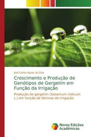 Kniha Crescimento e Producao de Genotipos de Gergelim em Funcao da Irrigacao José Carlos Aguiar da Silva