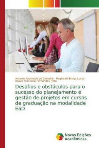 Kniha Desafios e obstaculos para o sucesso do planejamento e gestao de projetos em cursos de graduacao na modalidade EaD Antonio Aparecido de Carvalho