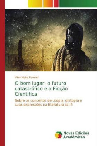 Kniha O bom lugar, o futuro catastrofico e a Ficcao Cientifica Vitor Vieira Ferreira