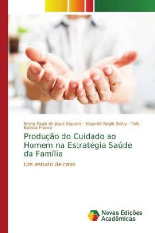 Kniha Producao do Cuidado ao Homem na Estrategia Saude da Familia Bruna Paula de Jesus Siqueira