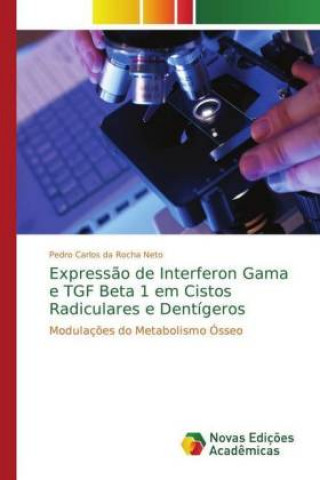 Kniha Expressao de Interferon Gama e TGF Beta 1 em Cistos Radiculares e Dentigeros Pedro Carlos da Rocha Neto