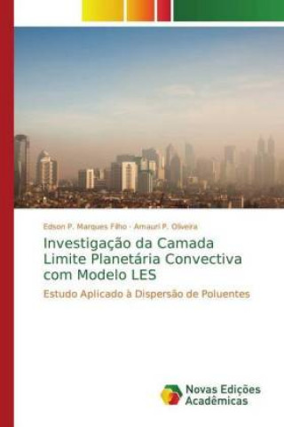 Kniha Investigacao da Camada Limite Planetaria Convectiva com Modelo LES Edson P. Marques Filho
