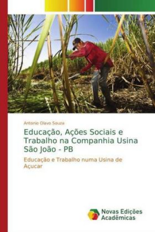 Книга Educacao, Acoes Sociais e Trabalho na Companhia Usina Sao Joao - PB Antonio Olavo Souza