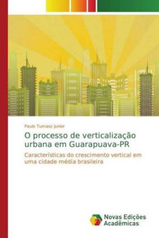 Kniha O processo de verticalizacao urbana em Guarapuava-PR Paulo Tumasz Junior