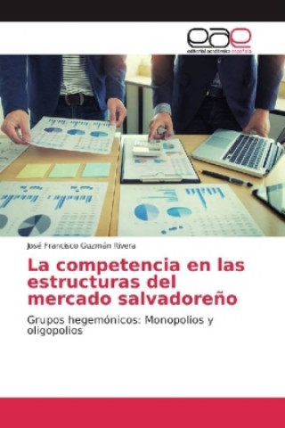 Kniha La competencia en las estructuras del mercado salvadoreño José Francisco Guzmán Rivera