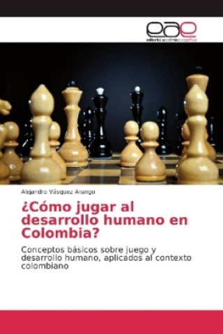 Kniha ¿Cómo jugar al desarrollo humano en Colombia? Alejandro Vásquez Arango