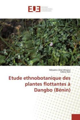 Könyv Etude ethnobotanique des plantes flottantes à Dangbo (Bénin) Mêssètin Vital Ahissou