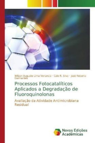 Kniha Processos Fotocatalíticos Aplicados a Degradação de Fluoroquinolonas Wilson Augusto Lima Venancio