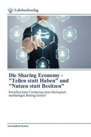 Carte Die Sharing Economy - "Teilen statt Haben" und "Nutzen statt Besitzen" Ann-Kathrin Raaben